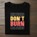 EXCUSES DON’T BURN CALORIES