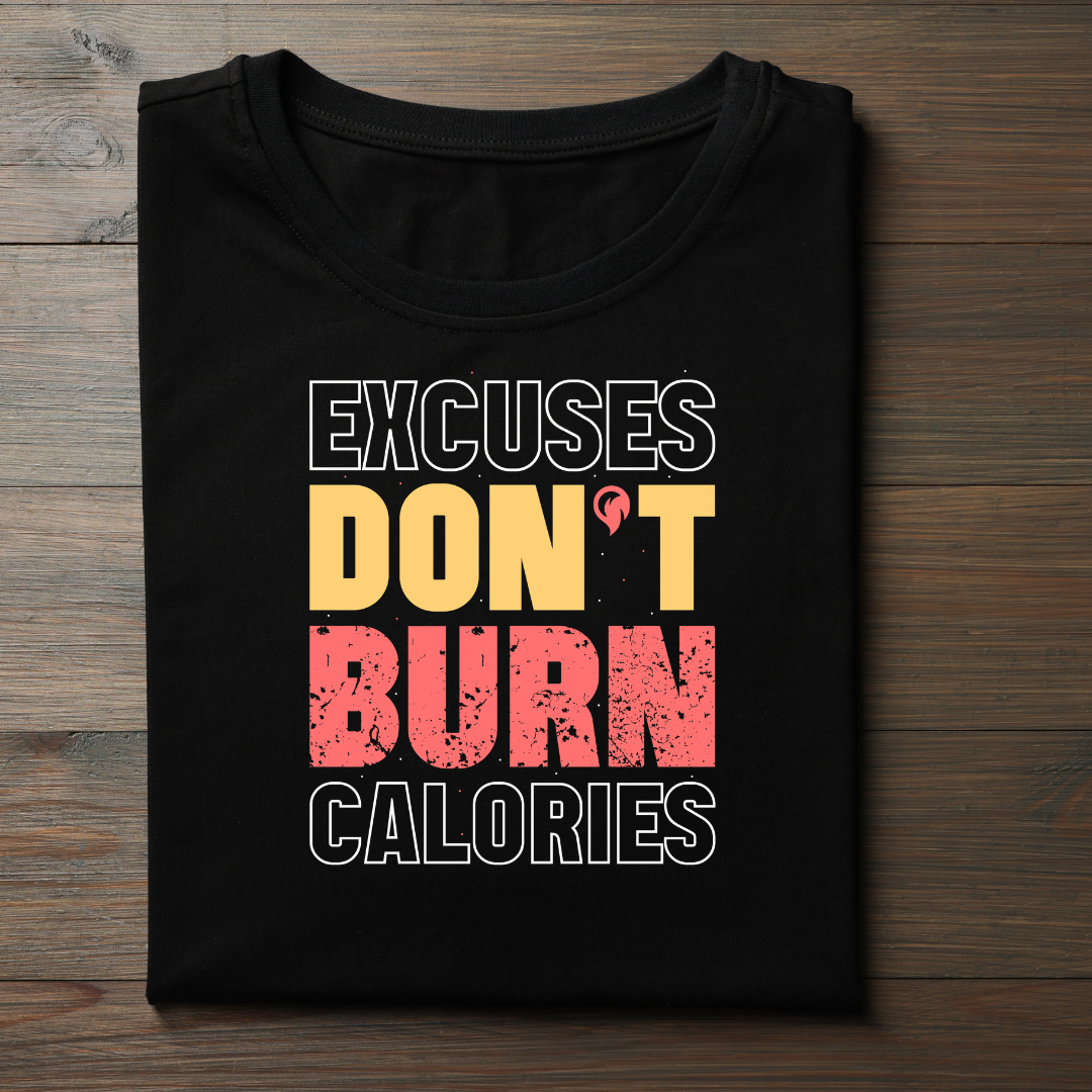 EXCUSES DON’T BURN CALORIES