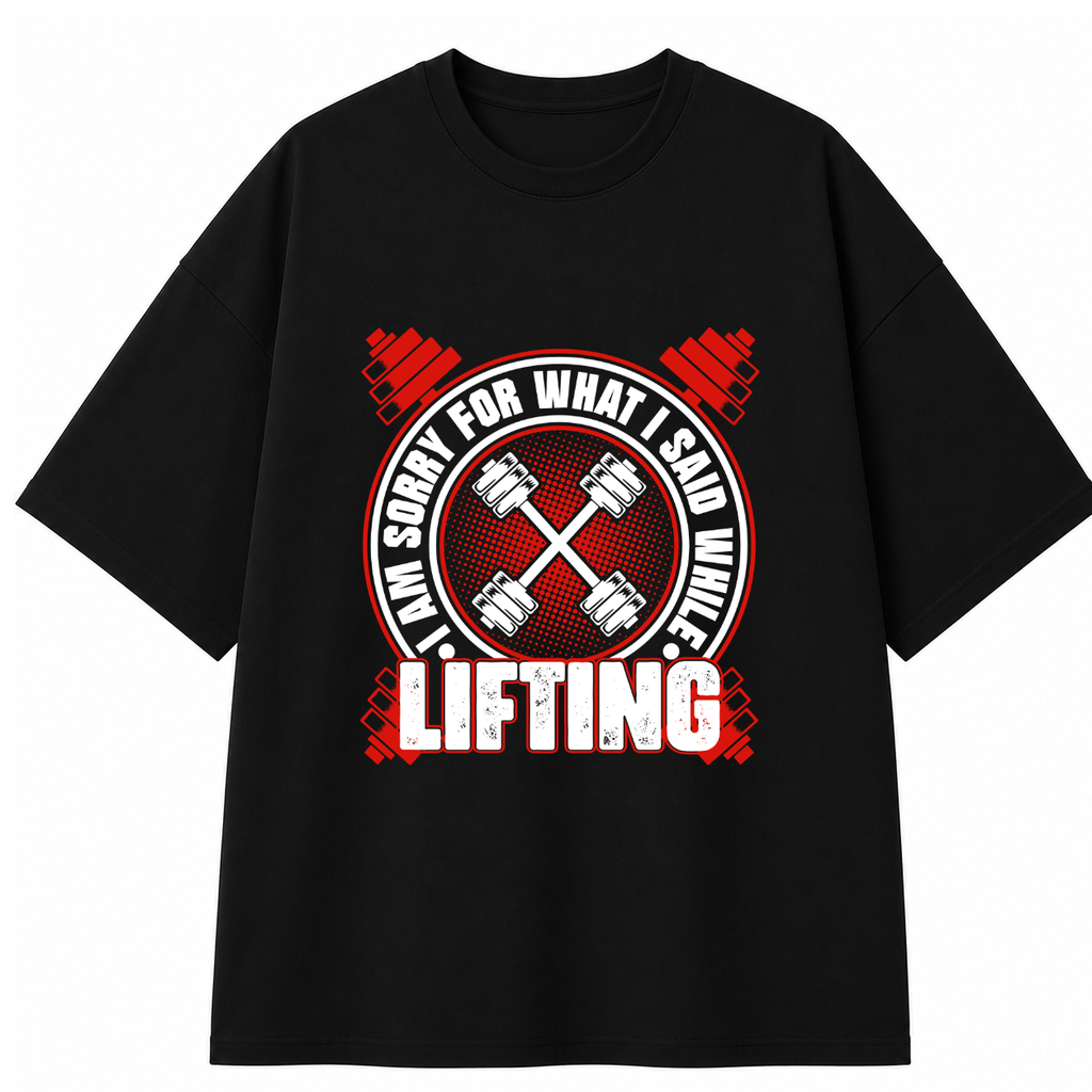 I AM SORRY WHAT I SAID WHILE LIFTING-OVERSIZED TEE