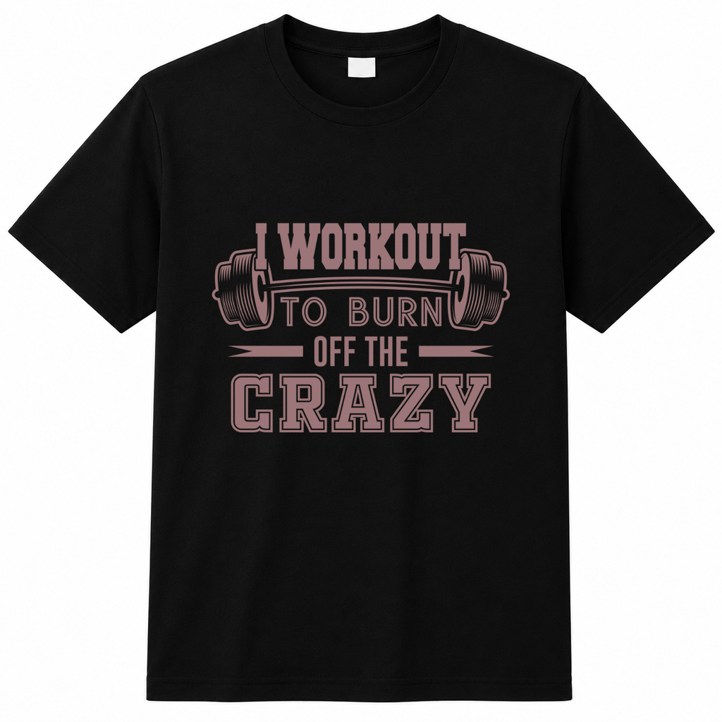 I WORKOUT TO BURN OFF THE CRAZY