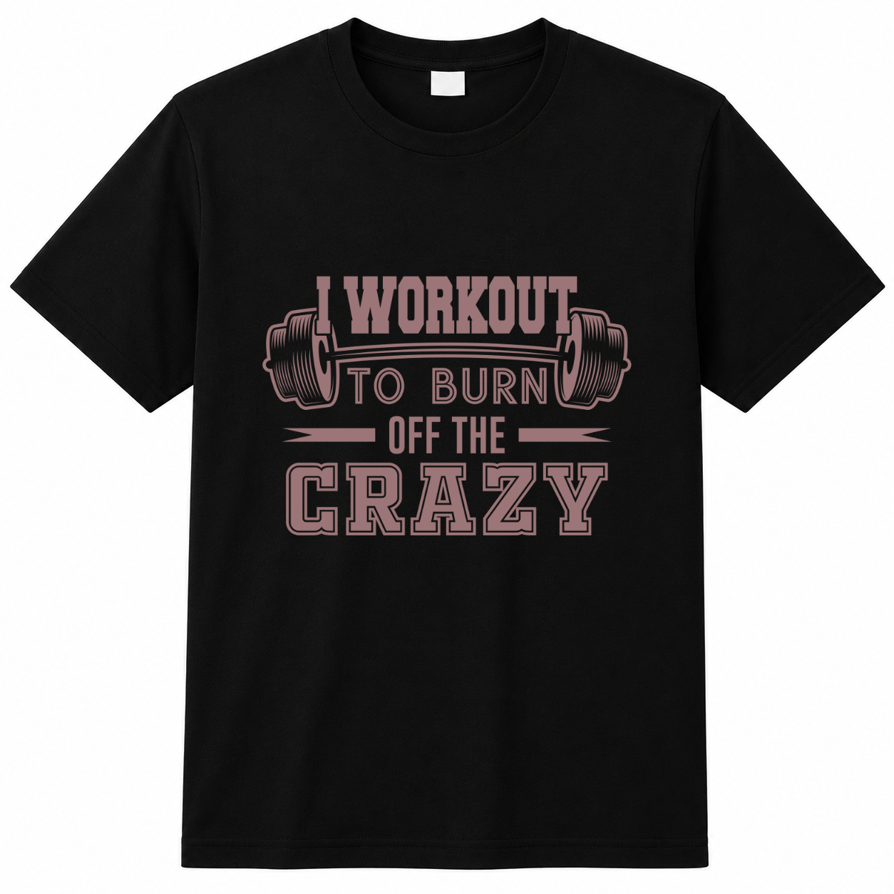 I WORKOUT TO BURN OFF THE CRAZY