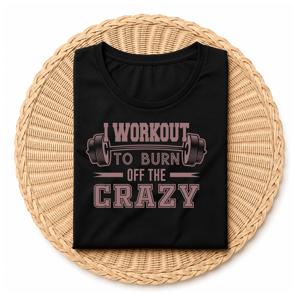 I WORKOUT TO BURN OFF THE CRAZY
