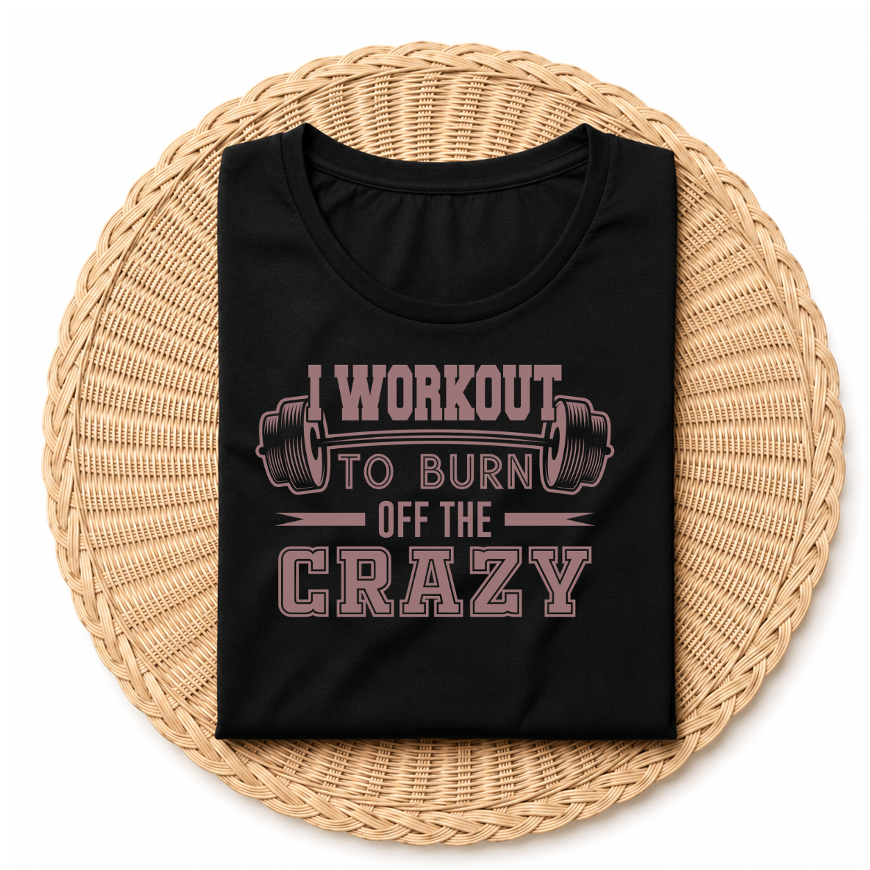 I WORKOUT TO BURN OFF THE CRAZY
