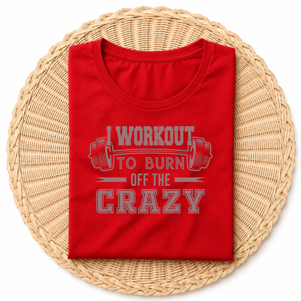 I WORKOUT TO BURN OFF THE CRAZY